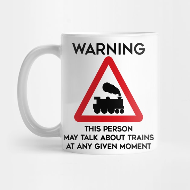 Train Design Warning This Person May Talk About Trains At Any Given Moment by TDDesigns